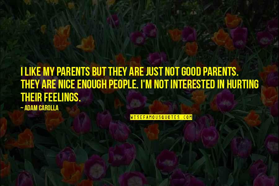Hurting Other People's Feelings Quotes By Adam Carolla: I like my parents but they are just