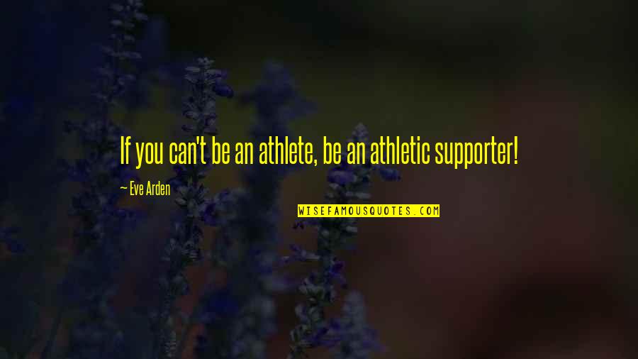 Hurting Other People's Feelings Quotes By Eve Arden: If you can't be an athlete, be an