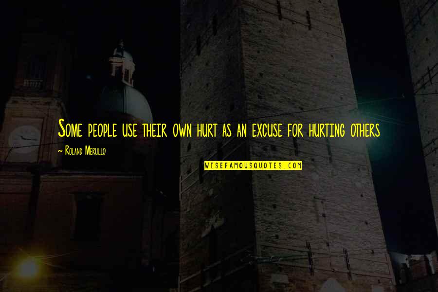 Hurting Others Feelings Quotes By Roland Merullo: Some people use their own hurt as an Hurting Others Feelings Quotes By Roland Merullo: Some people use their own hurt as an