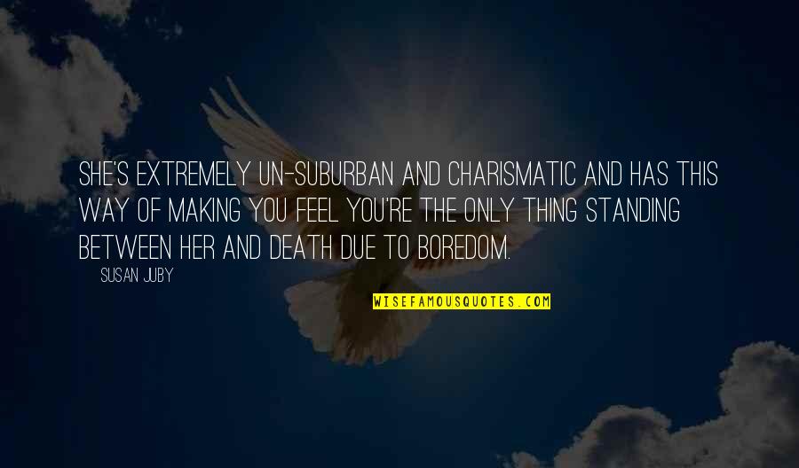 Hurting Others Feelings Quotes By Susan Juby: She's extremely un-suburban and charismatic and has this Hurting Others Feelings Quotes By Susan Juby: She's extremely un-suburban and charismatic and has this