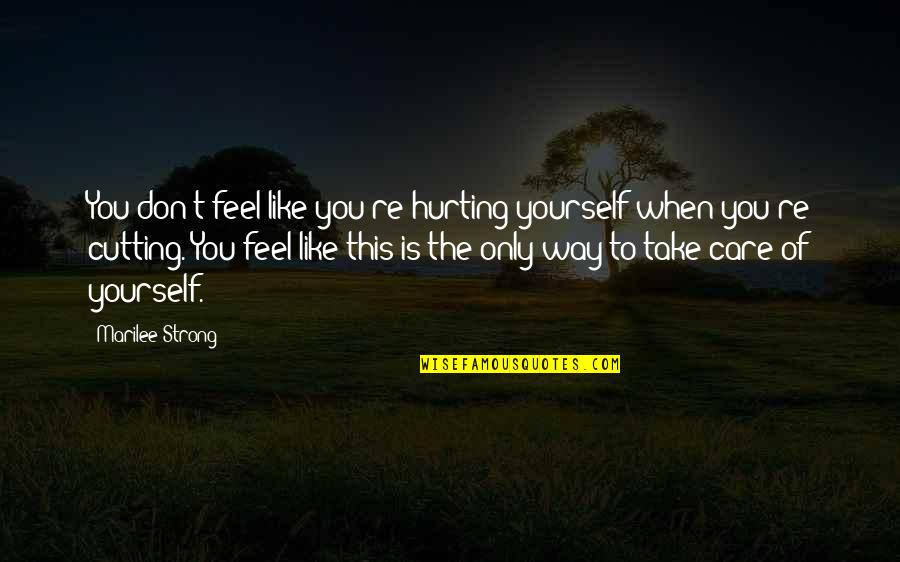 Hurting Own Self Quotes By Marilee Strong: You don't feel like you're hurting yourself when