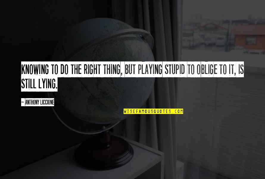 Hurting Quotes By Anthony Liccione: Knowing to do the right thing, but playing Hurting Quotes By Anthony Liccione: Knowing to do the right thing, but playing