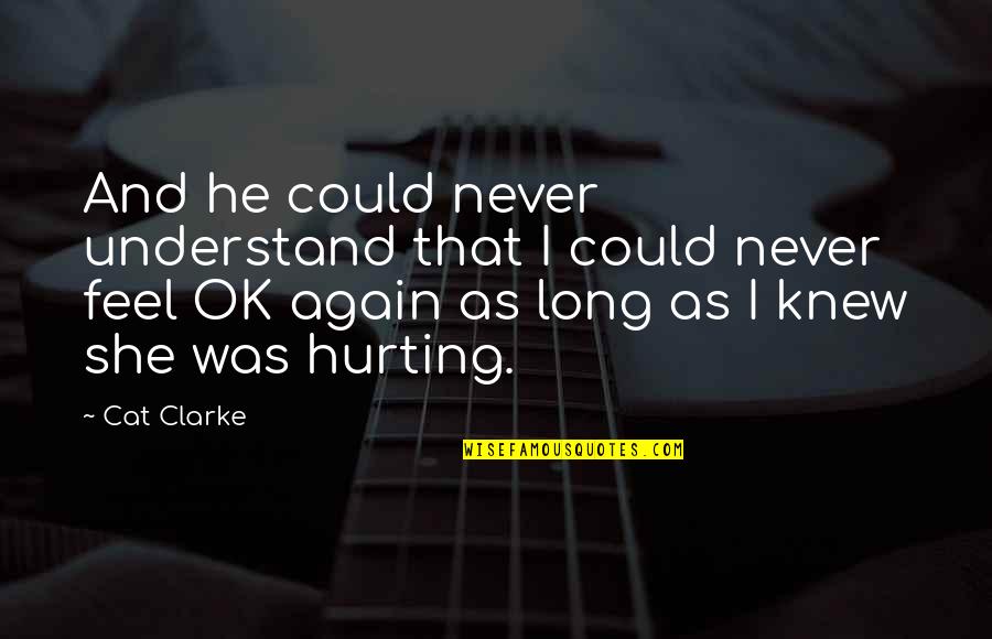 Hurting Quotes By Cat Clarke: And he could never understand that I could Hurting Quotes By Cat Clarke: And he could never understand that I could