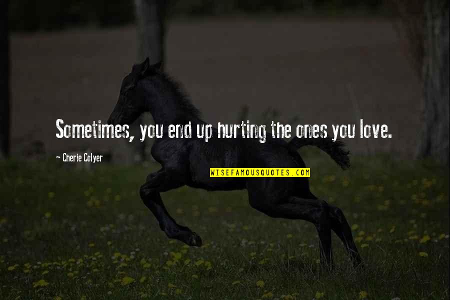 Hurting Quotes By Cherie Colyer: Sometimes, you end up hurting the ones you Hurting Quotes By Cherie Colyer: Sometimes, you end up hurting the ones you