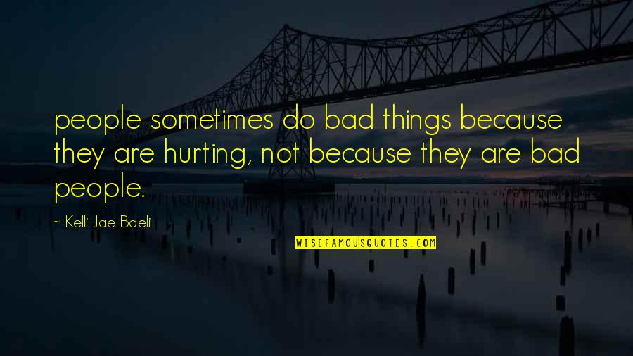 Hurting So Bad Quotes By Kelli Jae Baeli: people sometimes do bad things because they are