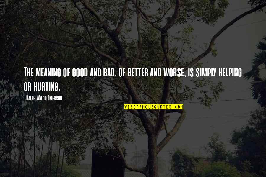 Hurting So Bad Quotes By Ralph Waldo Emerson: The meaning of good and bad, of better