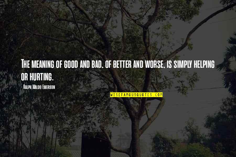 Hurting So Bad Quotes By Ralph Waldo Emerson: The meaning of good and bad, of better Hurting So Bad Quotes By Ralph Waldo Emerson: The meaning of good and bad, of better