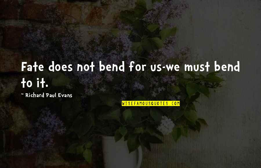 Hurting So Bad Quotes By Richard Paul Evans: Fate does not bend for us-we must bend Hurting So Bad Quotes By Richard Paul Evans: Fate does not bend for us-we must bend