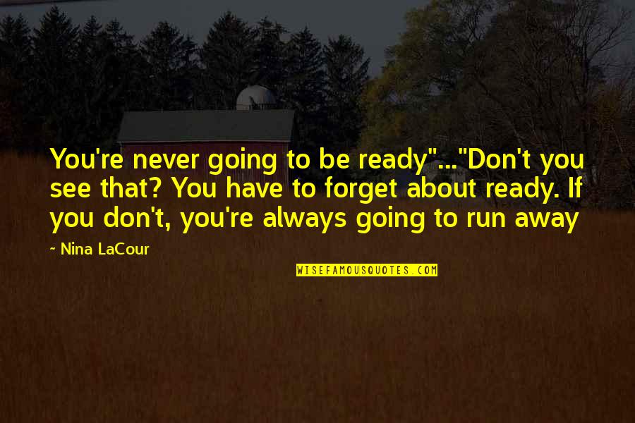 Hurting Someone And Being Sorry Quotes By Nina LaCour: You're never going to be ready"..."Don't you see