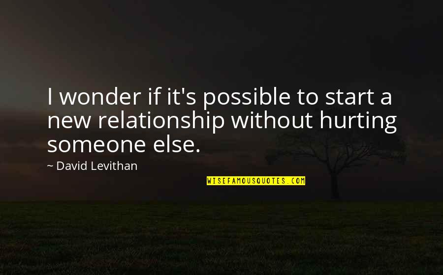 Hurting Someone Quotes By David Levithan: I wonder if it's possible to start a