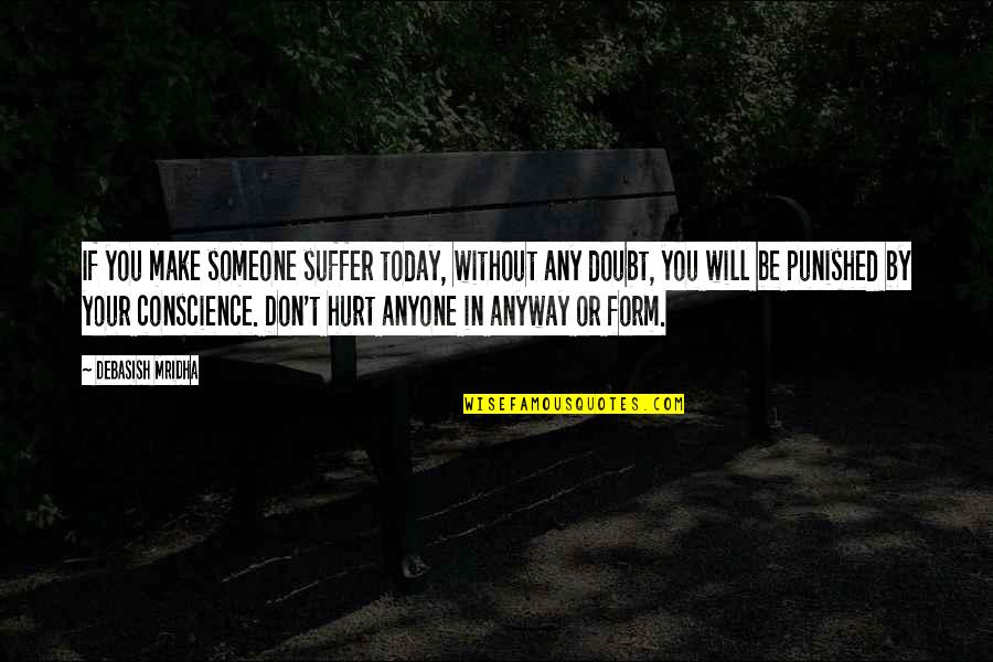 Hurting Someone Quotes By Debasish Mridha: If you make someone suffer today, without any