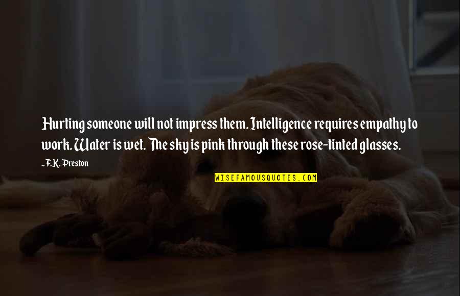 Hurting Someone Quotes By F.K. Preston: Hurting someone will not impress them. Intelligence requires Hurting Someone Quotes By F.K. Preston: Hurting someone will not impress them. Intelligence requires