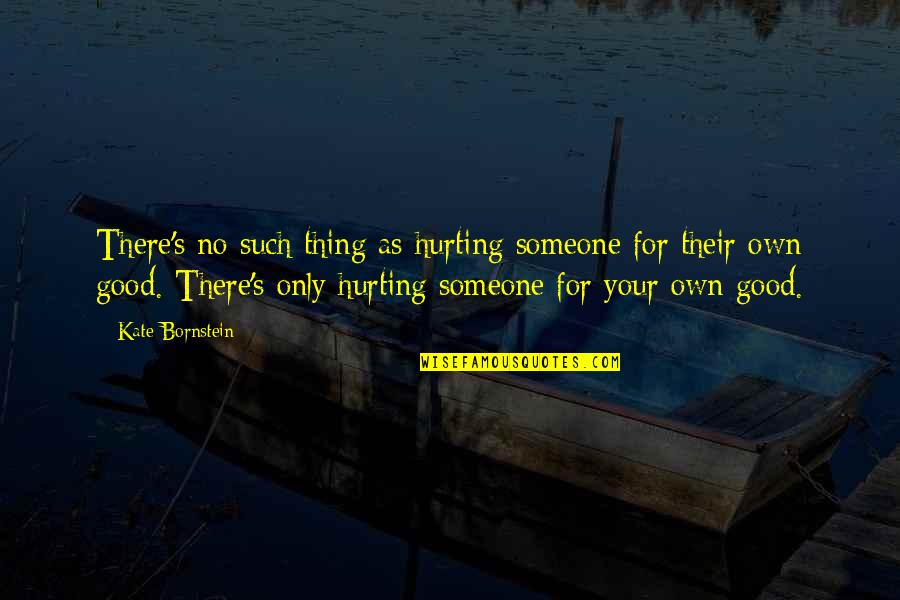 Hurting Someone Quotes By Kate Bornstein: There's no such thing as hurting someone for