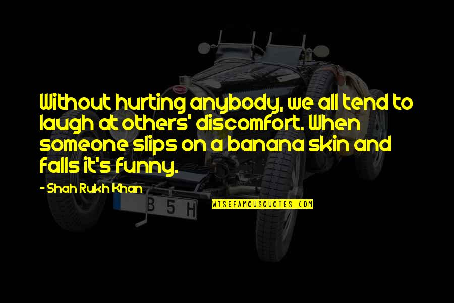 Hurting Someone Quotes By Shah Rukh Khan: Without hurting anybody, we all tend to laugh