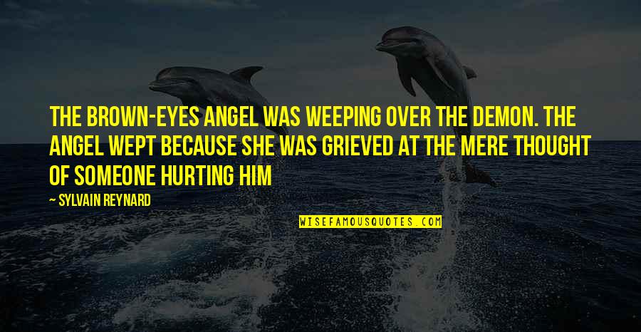 Hurting Someone Quotes By Sylvain Reynard: The brown-eyes angel was weeping over the demon.