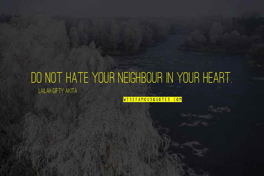 Hurting Someone That Loves You Quotes By Lailah Gifty Akita: Do not hate your neighbour in your heart.