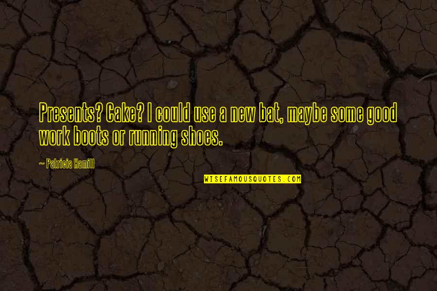 Hurting Someone That Loves You Quotes By Patricia Hamill: Presents? Cake? I could use a new bat,