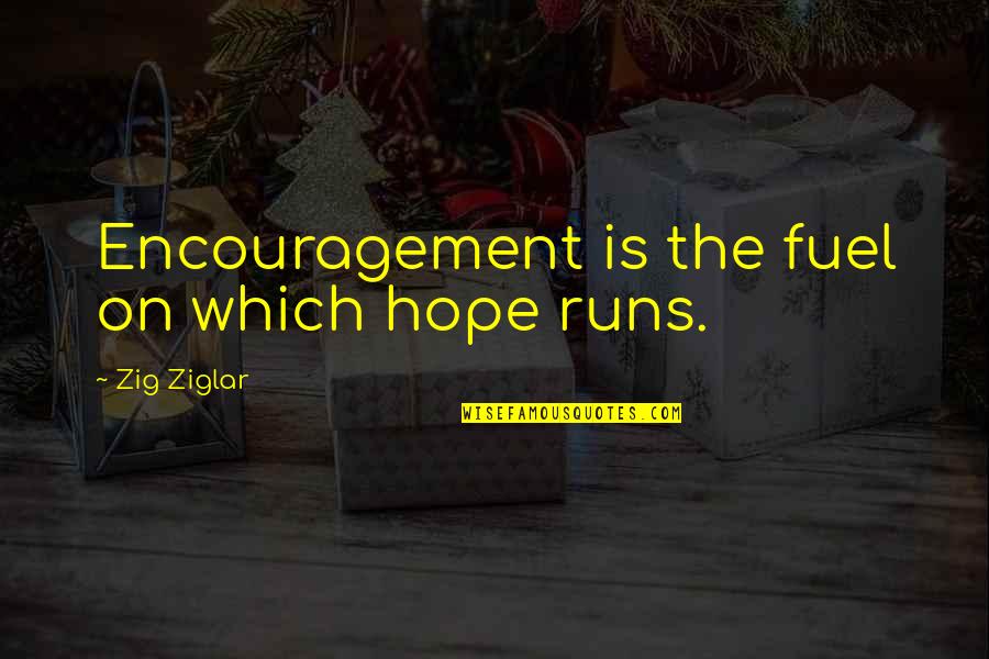 Hurting Someone That Loves You Quotes By Zig Ziglar: Encouragement is the fuel on which hope runs.
