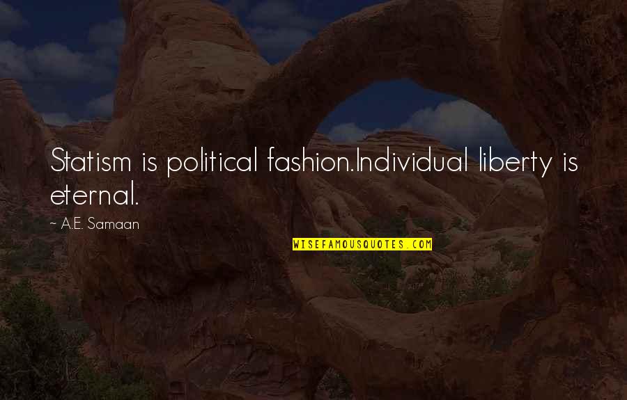 Hurting Tattoo Quotes By A.E. Samaan: Statism is political fashion.Individual liberty is eternal.