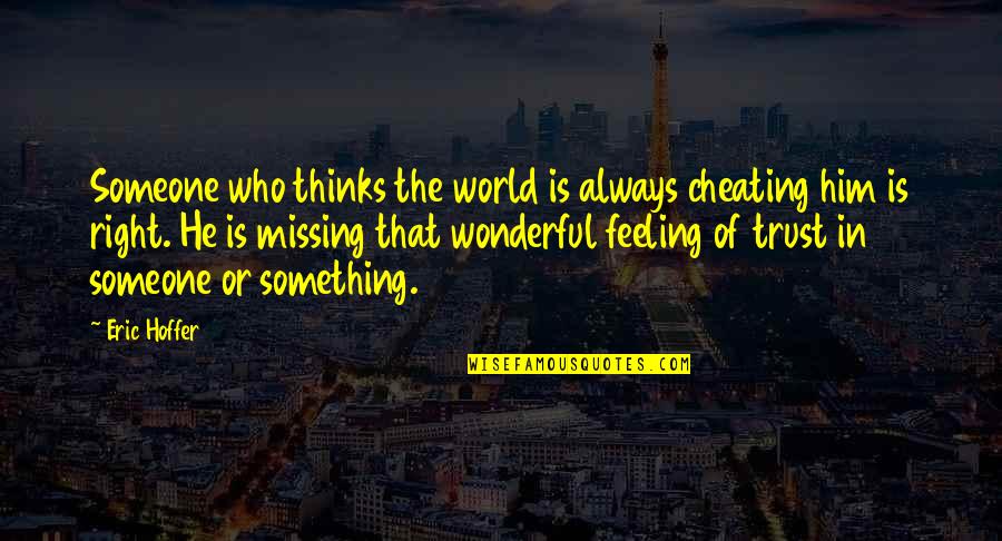 Hurting The One Who Loves You Quotes By Eric Hoffer: Someone who thinks the world is always cheating Hurting The One Who Loves You Quotes By Eric Hoffer: Someone who thinks the world is always cheating