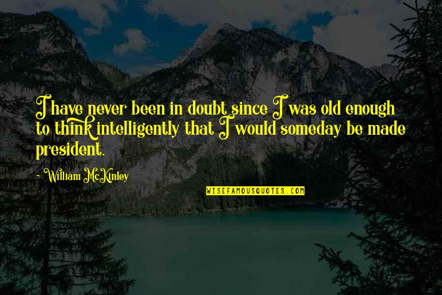 Hurting The One Who Loves You Quotes By William McKinley: I have never been in doubt since I Hurting The One Who Loves You Quotes By William McKinley: I have never been in doubt since I
