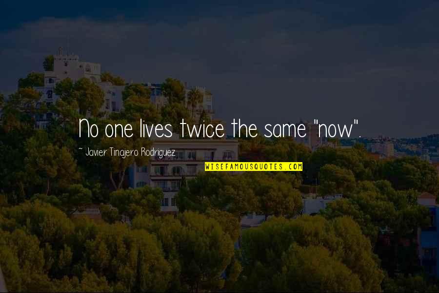 Hurting The One You Love Quotes By Javier Tinajero Rodriguez: No one lives twice the same "now".