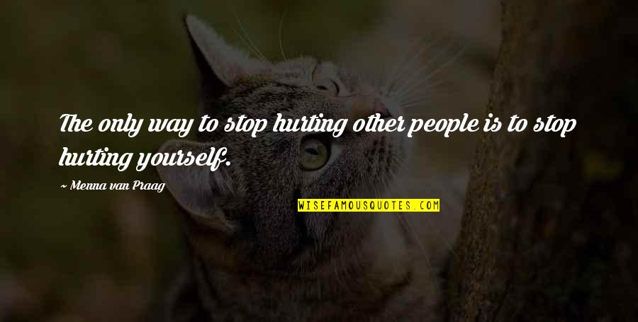 Hurting Those You Love Quotes By Menna Van Praag: The only way to stop hurting other people