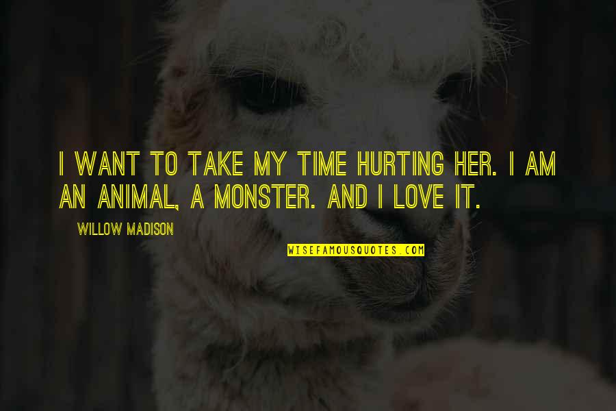 Hurting Those You Love Quotes By Willow Madison: I want to take my time hurting her.