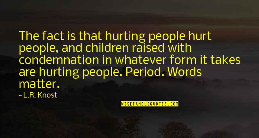 Hurting Words Quotes By L.R. Knost: The fact is that hurting people hurt people,