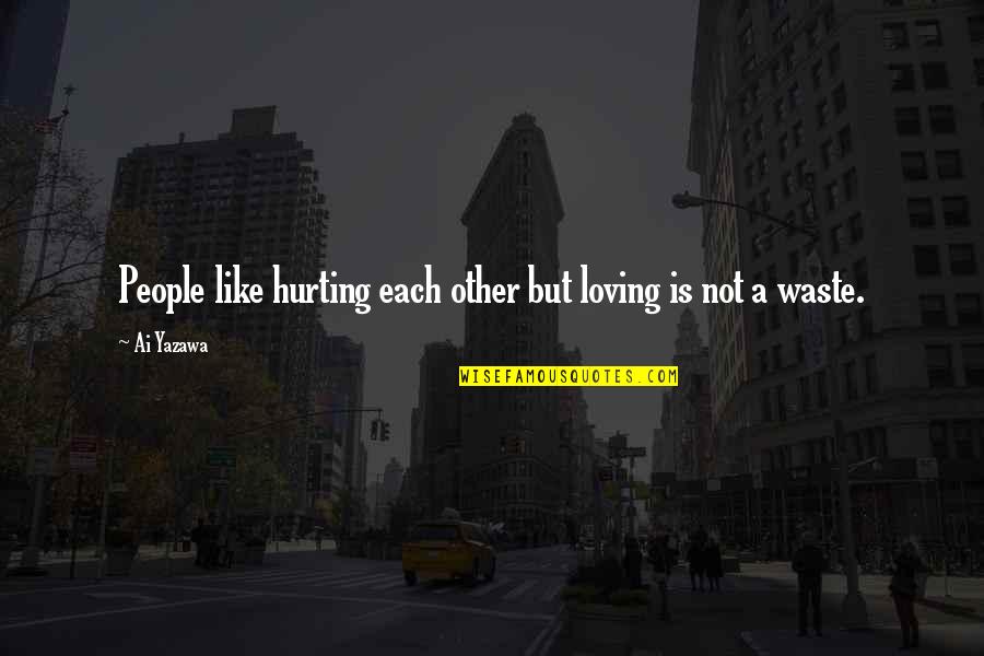 Hurting You Love Quotes By Ai Yazawa: People like hurting each other but loving is