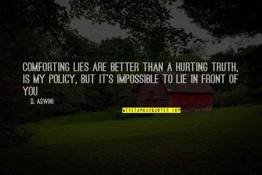 Hurting You Love Quotes By D. Aswini: Comforting lies are better than a hurting truth,