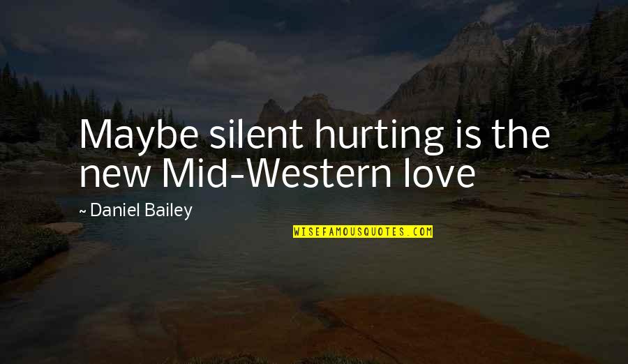Hurting You Love Quotes By Daniel Bailey: Maybe silent hurting is the new Mid-Western love