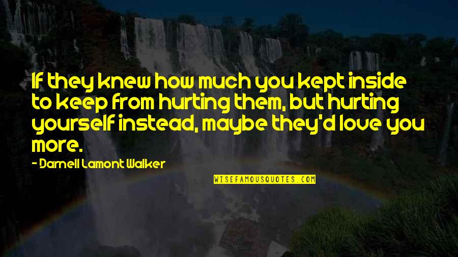 Hurting You Love Quotes By Darnell Lamont Walker: If they knew how much you kept inside