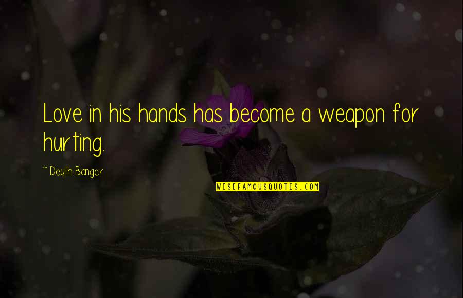 Hurting You Love Quotes By Deyth Banger: Love in his hands has become a weapon