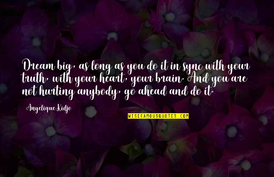 Hurting You Quotes By Angelique Kidjo: Dream big, as long as you do it Hurting You Quotes By Angelique Kidjo: Dream big, as long as you do it