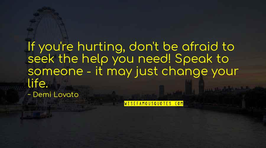 Hurting You Quotes By Demi Lovato: If you're hurting, don't be afraid to seek Hurting You Quotes By Demi Lovato: If you're hurting, don't be afraid to seek