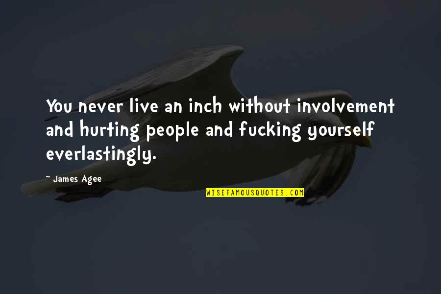 Hurting You Quotes By James Agee: You never live an inch without involvement and Hurting You Quotes By James Agee: You never live an inch without involvement and