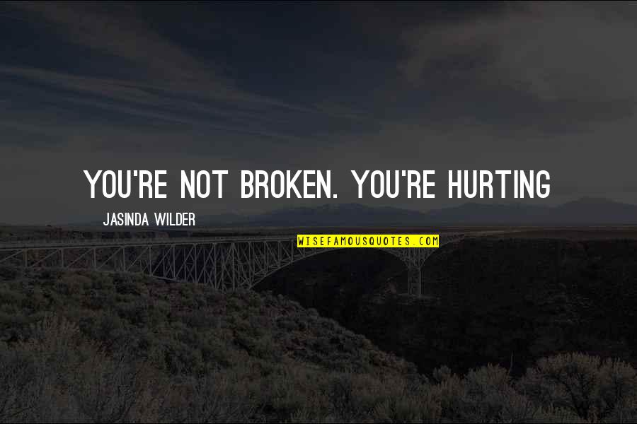 Hurting You Quotes By Jasinda Wilder: You're not broken. You're hurting Hurting You Quotes By Jasinda Wilder: You're not broken. You're hurting