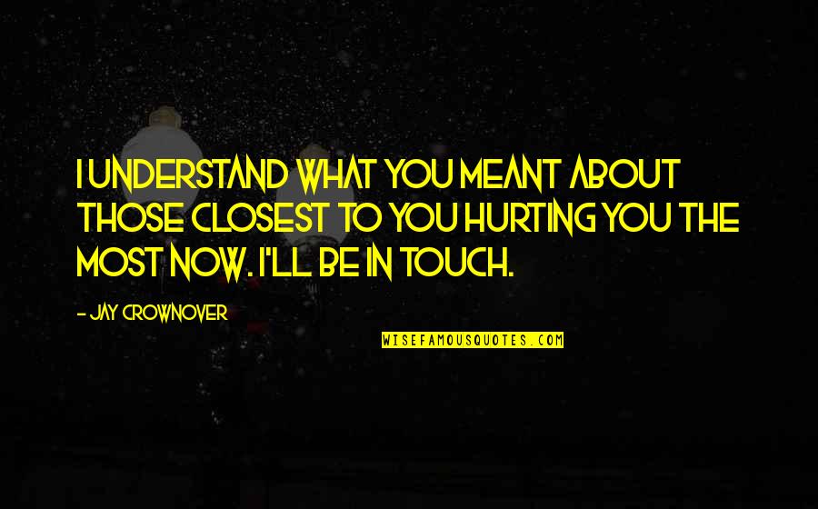 Hurting You Quotes By Jay Crownover: I understand what you meant about those closest Hurting You Quotes By Jay Crownover: I understand what you meant about those closest