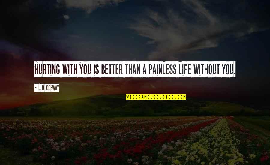 Hurting You Quotes By L. H. Cosway: Hurting with you is better than a painless Hurting You Quotes By L. H. Cosway: Hurting with you is better than a painless