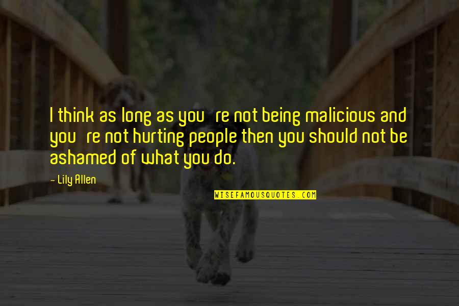 Hurting You Quotes By Lily Allen: I think as long as you're not being Hurting You Quotes By Lily Allen: I think as long as you're not being
