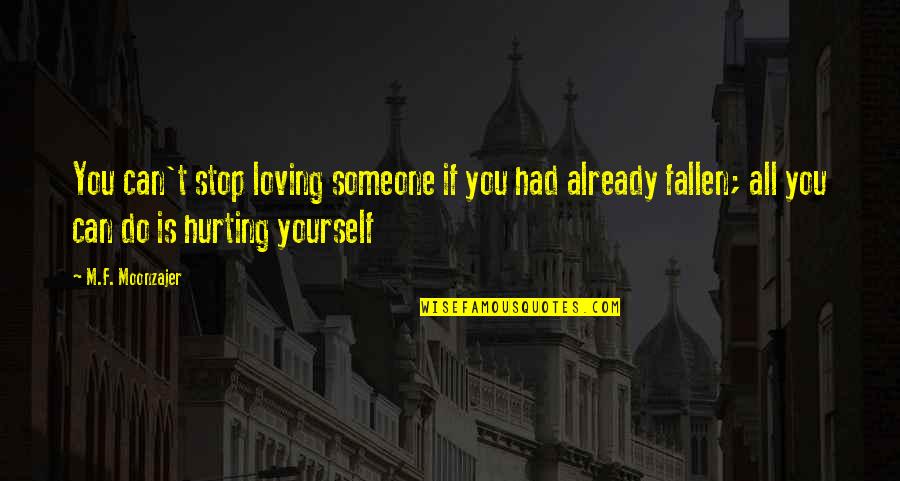 Hurting You Quotes By M.F. Moonzajer: You can't stop loving someone if you had Hurting You Quotes By M.F. Moonzajer: You can't stop loving someone if you had