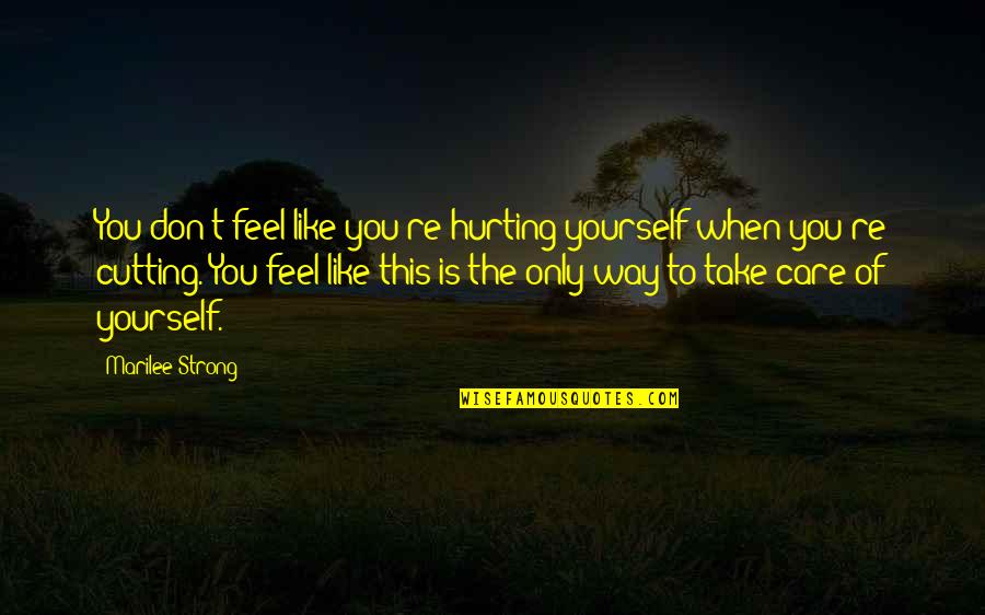 Hurting You Quotes By Marilee Strong: You don't feel like you're hurting yourself when Hurting You Quotes By Marilee Strong: You don't feel like you're hurting yourself when