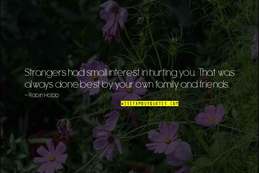 Hurting You Quotes By Robin Hobb: Strangers had small interest in hurting you. That Hurting You Quotes By Robin Hobb: Strangers had small interest in hurting you. That