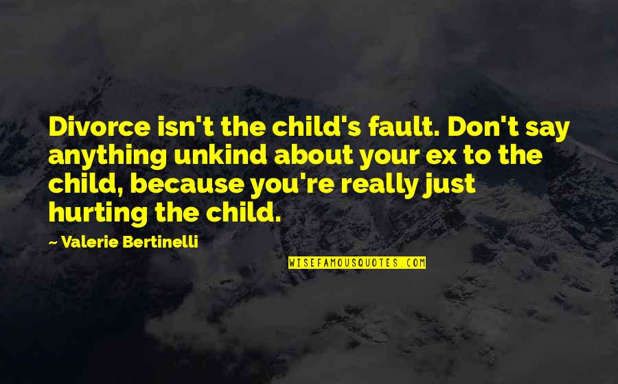 Hurting You Quotes By Valerie Bertinelli: Divorce isn't the child's fault. Don't say anything Hurting You Quotes By Valerie Bertinelli: Divorce isn't the child's fault. Don't say anything