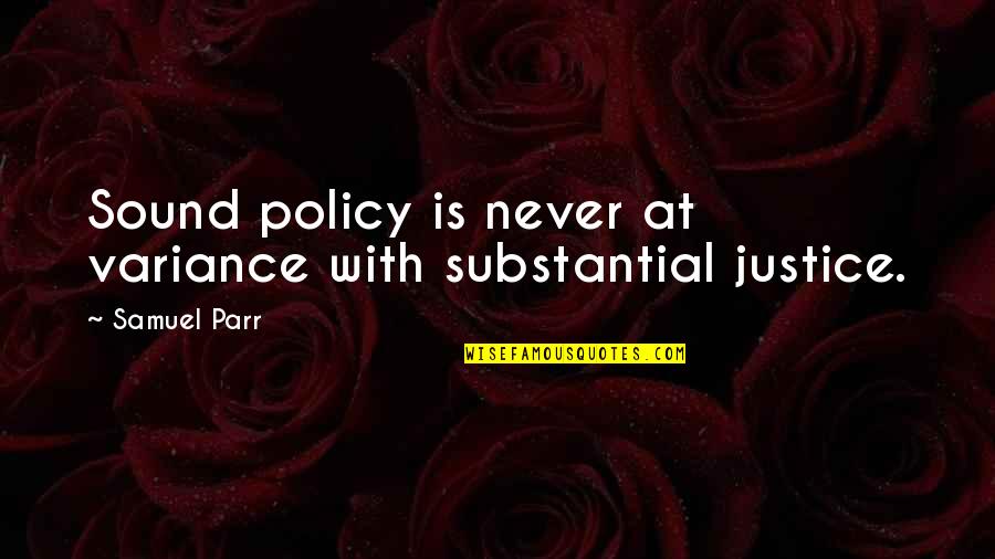 Hurting Your Enemies Quotes By Samuel Parr: Sound policy is never at variance with substantial