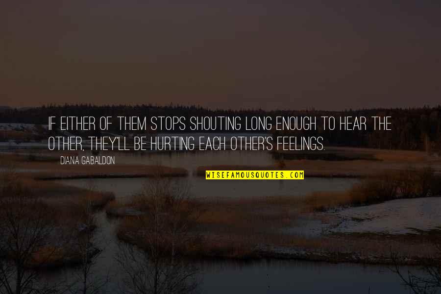 Hurting Your Feelings Quotes By Diana Gabaldon: If either of them stops shouting long enough