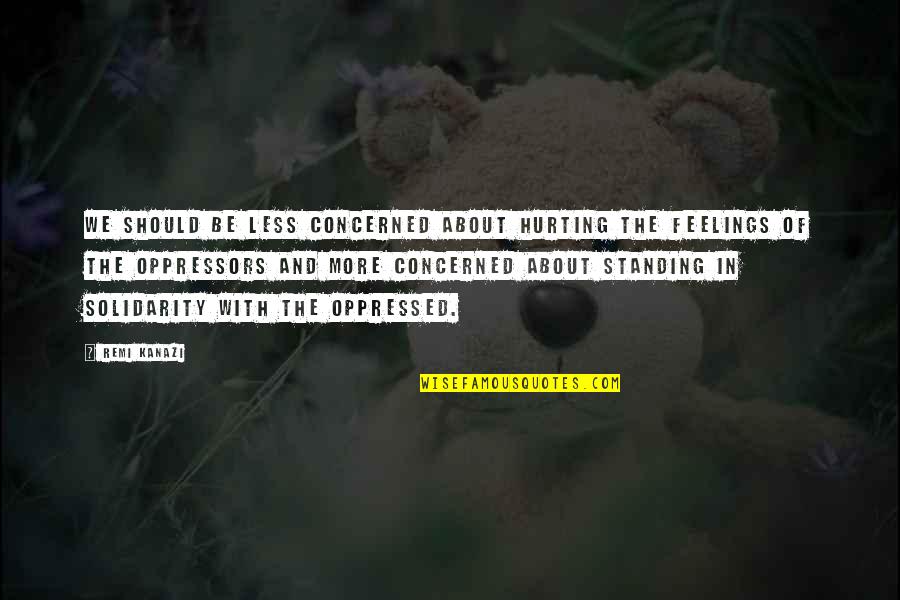 Hurting Your Feelings Quotes By Remi Kanazi: We should be less concerned about hurting the