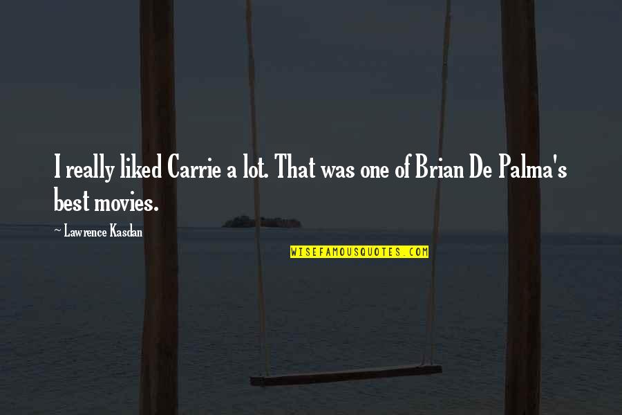 Hurting Your Friends Quotes By Lawrence Kasdan: I really liked Carrie a lot. That was