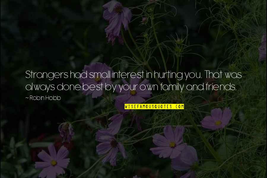 Hurting Your Friends Quotes By Robin Hobb: Strangers had small interest in hurting you. That